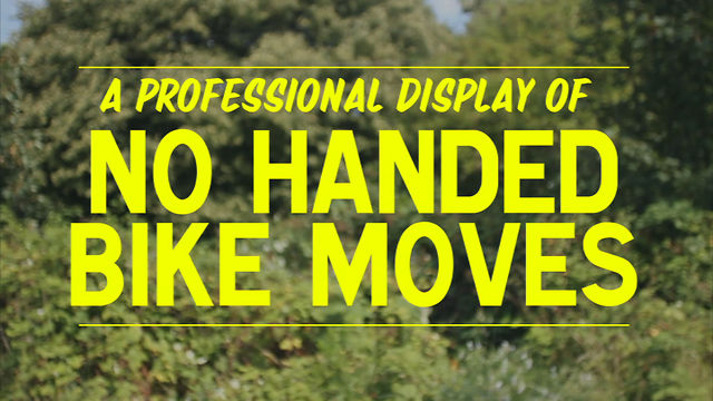 “No handed bike moves” (¡Mira, sin manos!)